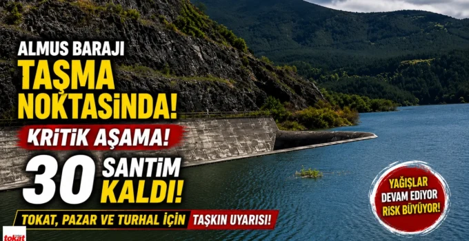 Almus Barajı Taşmaya Sadece 30 Santim Kaldı