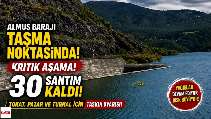 Almus Barajı Taşmaya Sadece 30 Santim Kaldı